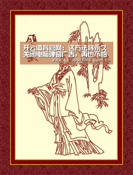 开云体育官网:这方法将永久关闭电脑弹窗广告,再也不怕被滋扰了(图3) 开云体育官网